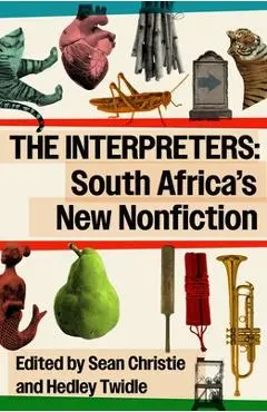 The Interpreters: South Africa's New Nonfiction - Sean Christie