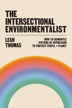 The Intersectional Environmentalist: How to Dismantle Systems of Oppression to Protect People + Planet, Hardcover/Leah Thomas