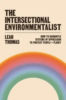 The Intersectional Environmentalist. How to Dismantle Systems of Oppression to Protect People + Planet, Main, Paperback/Leah Thomas