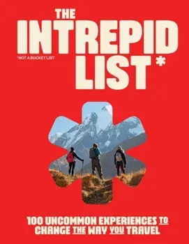 The Intrepid List. 100 Uncommon Experiences to Change the Way You Travel, Hardback/Intrepid