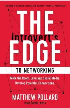The Introvert's Edge to Networking: Work the Room. Leverage Social Media. Develop Powerful Connections - Matthew Pollard