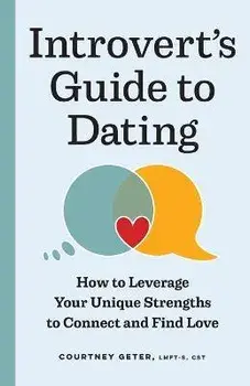 The Introvert's Guide to Dating: How to Leverage Your Unique Strengths to Connect and Find Love, Paperback/Courtney Geter