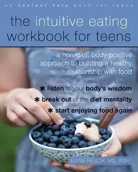 The Intuitive Eating Workbook for Teens: A Non-Diet, Body Positive Approach to Building a Healthy Relationship with Food, Paperback/Elyse Resch