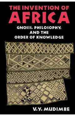 The Invention of Africa: Gnosis, Philosophy, and the Order of Knowledge - V. Y. Mudimbe