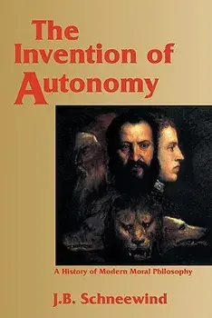 The Invention of Autonomy: A History of Modern Moral Philosophy, Paperback/Jerome B. Schneewind