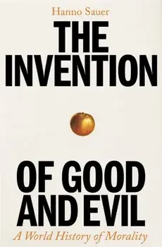 The Invention of Good and Evil. A World History of Morality, Main, Hardback/Hanno Sauer