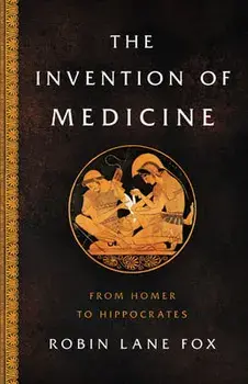 The Invention of Medicine: From Homer to Hippocrates, Hardcover/Robin Lane Fox