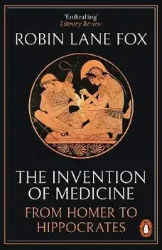 The Invention of Medicine. From Homer to Hippocrates, Paperback/Robin Lane Fox
