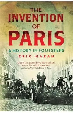 The Invention of Paris: A History in Footsteps - Eric Hazan