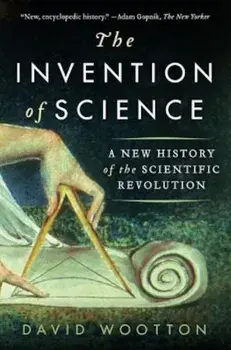 The Invention of Science: A New History of the Scientific Revolution, Paperback/David Wootton