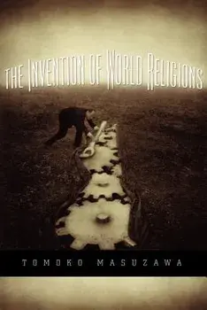 The Invention of World Religions: Or, How European Universalism Was Preserved in the Language of Pluralism, Paperback/Tomoko Masuzawa