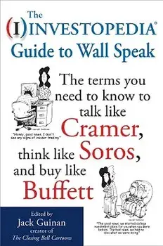 The Investopedia Guide to Wall Speak: The Terms You Need to Know to Talk Like Cramer, Think Like Soros, and Buy Like Buffett, Paperback/Jack Guinan