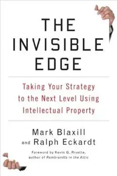 The Invisible Edge: Taking Your Strategy to the Next Level Using Intellectual Property, Hardcover/Mark Blaxill