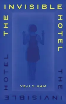 The Invisible Hotel. Main, Hardback/Yeji Y. Ham
