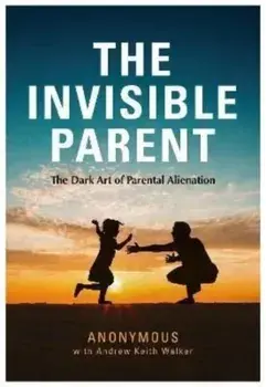 THE INVISIBLE PARENT. The Dark Art of Parental Alienation, Paperback/***