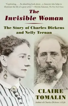The Invisible Woman: The Story of Nelly Ternan and Charles Dickens, Paperback/Claire Tomalin