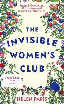 The Invisible Women’s Club. The perfect feel-good and life-affirming book about the power of unlikely friendships and connection, Paperback/Helen Paris