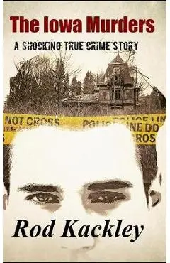 The Iowa Murders: A Shocking True Crime Story - Rod Kackley