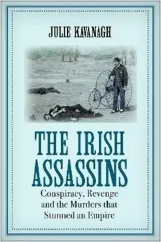The Irish Assassins. Conspiracy, Revenge and the Murders that Stunned an Empire, Main, Paperback/Julie (author) Kavanagh