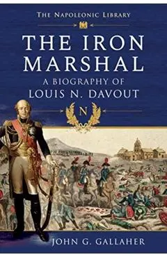The Iron Marshal: A Biography of Louis N. Davout - John G. Gallaher