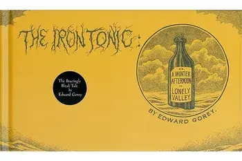 The Iron Tonic: Or, a Winter Afternoon in Lonely Valley, Hardcover/Edward Gorey
