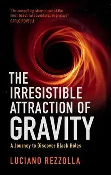 The Irresistible Attraction of Gravity. A Journey to Discover Black Holes, Hardback/***