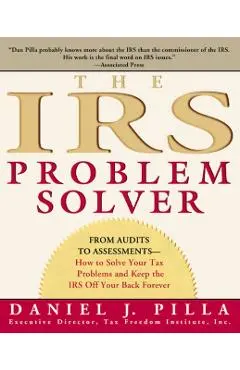 The IRS Problem Solver: From Audits to Assessments--How to Solve Your Tax Problems and Keep the IRS Off Your Back Forever - Daniel J. Pilla
