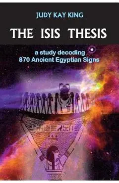 The Isis Thesis: a study decoding 870 Ancient Egyptian Signs - Judy Kay King