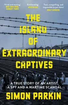 The Island of Extraordinary Captives. A True Story of an Artist, a Spy and a Wartime Scandal, Paperback/Simon Parkin