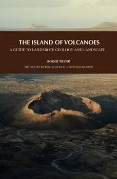 The Island of Volcanoes. A Guide to Lanzarote Geology And Landscape, Paperback/Roger Trend