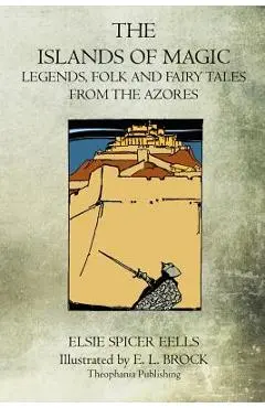 The Islands Of Magic: Legends, Folk And Fairy Tales From The Azores - Elsie Spicer Eells