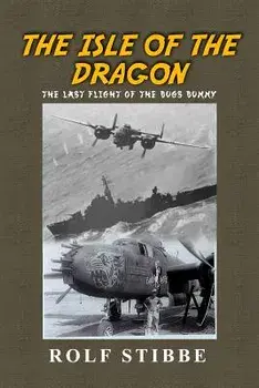 The Isle of the Dragon: The Last Flight of the Bugs Bunny, Paperback/Rolf Stibbe
