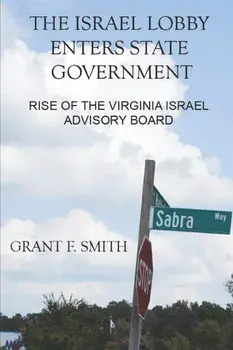 The Israel Lobby Enters State Government: Rise of the Virginia Israel Advisory Board, Paperback/Grant F. Smith
