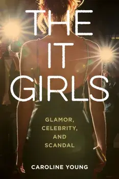The It Girls. Glamor, Celebrity, and Scandal, Hardback/Caroline Young