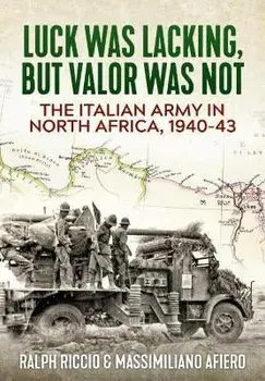 The Italian Army in North Africa, 1940-43. Luck Was Lacking, but Valor Was Not, Hardback/Massimiliano Afiero