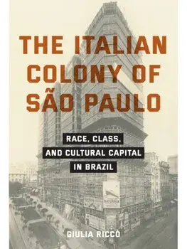 The Italian Colony of Sao Paulo. Race, Class, and Cultural Capital in Brazil, New ed, Paperback/Giulia Ricco