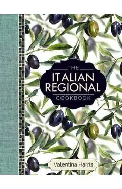 The Italian Regional Cookbook: A Great Cook's Culinary Tour of Italy in 325 Recipes and 1500 Color Photographs, Including: Lombardy; Piedmont; Liguri - Valentina Harris