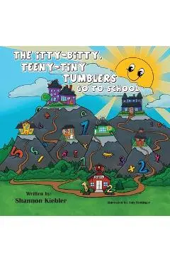 The Itty-Bitty, Teeny-Tiny Tumblers Go to School - Shannon Kiebler