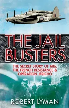 The Jail Busters. The Secret Story of MI6, the French Resistance and Operation Jericho, Paperback/Robert Lyman
