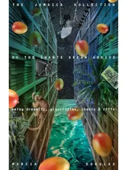 The Jamaica Kollection of the Shante Dream Arkive. being dreamity, algoriddims, chants & riffs, Paperback/Marcia Douglas