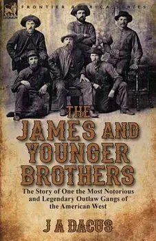 The James and Younger Brothers: the Story of One the Most Notorious and Legendary Outlaw Gangs of the American West, Paperback/J. a. Dacus