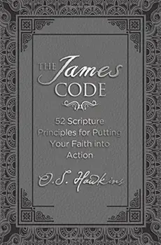 The James Code: 52 Scripture Principles for Putting Your Faith Into Action, Hardcover/O. S. Hawkins
