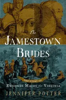 The Jamestown Brides: The Story of England's "Maids for Virginia, Hardcover/Jennifer Potter