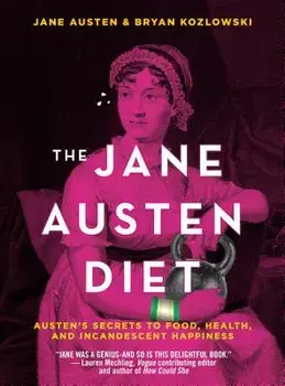 The Jane Austen Diet: Austen's Secrets to Food, Health, and Incandescent Happiness, Paperback/Bryan Kozlowski