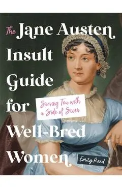 The Jane Austen Insult Guide for Well-Bred Women: Serving Tea with a Side of Scorn - Emily Reed