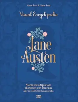 The Jane Austen: The Visual Encyclopedia, Hardback/Claire Saim