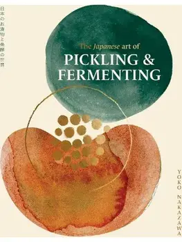 The Japanese Art of Pickling & Fermenting. Preserving vegetables and family traditions, Hardback/Yoko Nakazawa