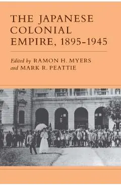 The Japanese Colonial Empire, 1895-1945 - Ramon H. Myers