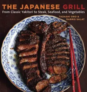 The Japanese Grill: From Classic Yakitori to Steak, Seafood, and Vegetables, Paperback/Tadashi Ono