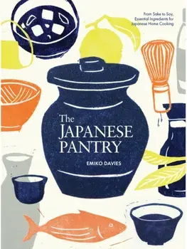 The Japanese Pantry. From Sake to Soy, Essential Ingredients for Japanese Home Cooking, Hardback/Emiko Davies